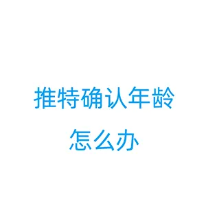 推特要求“Confirm your age”（确认你的年龄）怎么办？教你解除或绕过限制